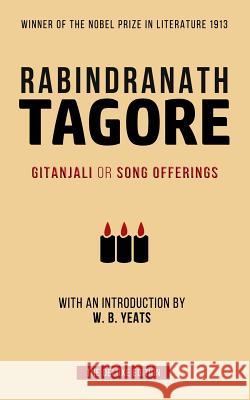 Tagore: Gitanjali or Song Offerings: Introduced by W. B. Yeats Rabindranath Tagore 9781519682451 Createspace Independent Publishing Platform