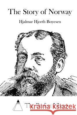 The Story of Norway Hjalmar Hjorth Boyesen The Perfect Library 9781519686206 Createspace Independent Publishing Platform