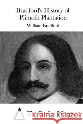 Bradford's History of Plimoth Plantation William Bradford The Perfect Library 9781519687371 Createspace Independent Publishing Platform