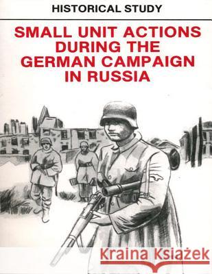 Historical Study: Small Unit Actions During the German Campaign in Russia Department of the Army                   Penny Hill Press 9781519687548 Createspace Independent Publishing Platform