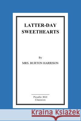 Latter-Day Sweethearts Mrs Burton Harrison 9781519688859