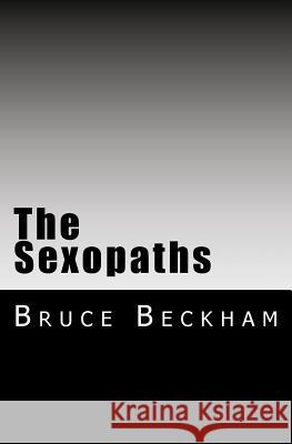 The Sexopaths: When human nature escapes human control Beckham, Bruce 9781519691347