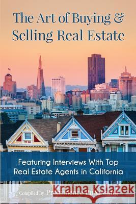 The Art of Buying & Selling Real Estate: Featuring Interviews With Top Real Estate Agents in California Tippery, Cecily 9781519691552 Createspace Independent Publishing Platform