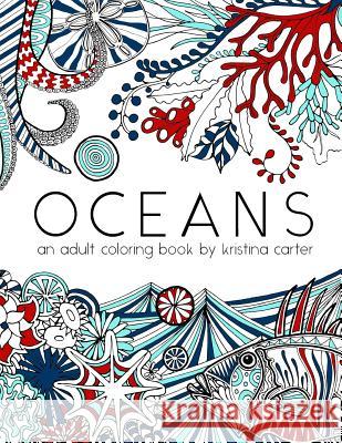 Oceans: An adult coloring book by Kristina Carter Carter, Kristina 9781519692481