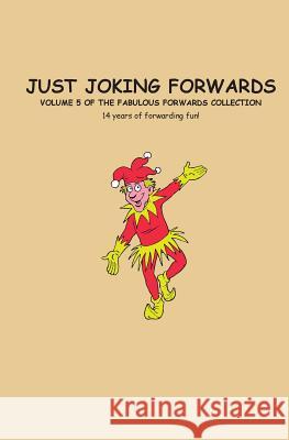 Just Joking Forwards: 14 Years of Forwarding Fun! Charlotte Godfrey 9781519692801 Createspace Independent Publishing Platform