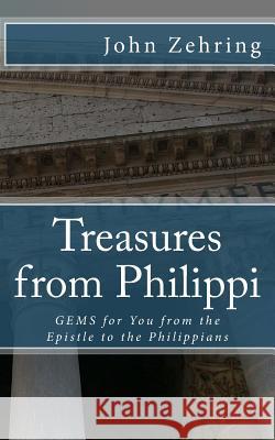 Treasures from Philippi: GEMS for You from the Epistle to the Philippians Zehring, John 9781519693372 Createspace Independent Publishing Platform