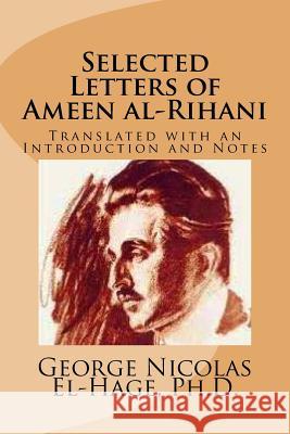 Selected Letters of Ameen al-Rihani (Black and White edition) El-Hage Ph. D., George Nicolas 9781519693990