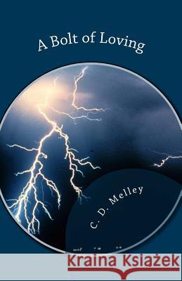 A Bolt of Loving C. D. Melley 9781519694478 Createspace Independent Publishing Platform