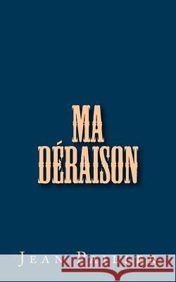 Ma Déraison Pailler, Jean 9781519694973 Createspace Independent Publishing Platform