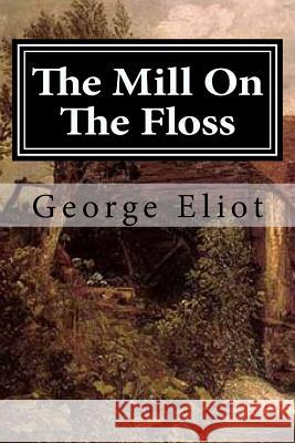 The Mill On The Floss Eliot, George 9781519695222 Createspace Independent Publishing Platform