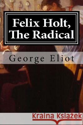 Felix Holt, The Radical Eliot, George 9781519695512 Createspace Independent Publishing Platform