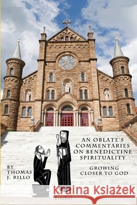 An Oblate's Commentaries on Benedictine Spirituality: Growing Closer to God Martin Erspame Thomas J. Rillo 9781519695611 Createspace Independent Publishing Platform