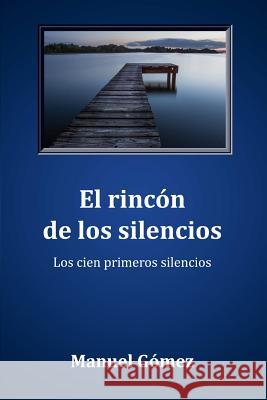 El rincón de los silencios: Los cien primeros silencios Gomez Martinez, Manuel 9781519695666
