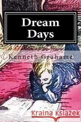 Dream Days Kenneth Grahame 9781519695734