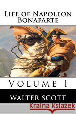 Life of Napoleon Bonaparte (Volume I) Walter Scott 9781519695925 Createspace Independent Publishing Platform