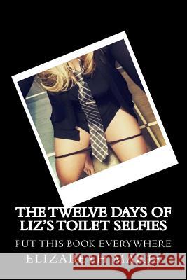 The Twelve Days of Liz's Toilet Selfies: Ringing in the New Rear one toilet at a time Voss, Elizabeth M. 9781519696236 Createspace Independent Publishing Platform