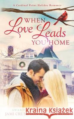 When Love Leads You Home: A Cardinal Point Holiday Romance Jami Crumpton Carla Rossi 9781519696595 Createspace Independent Publishing Platform