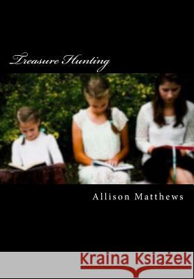 Treasure Hunting: Finding the Biblical Woman in You Allison R. Matthews Hannah E. Sivley 9781519696984 Createspace Independent Publishing Platform