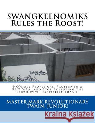 SWANGKEENOMIKS Rules the Roost!: HOW all People can Prosper in a RIIT WAA, and Stop Polluting the Earth with Capitalist TRASH! Mark Revolutionary Twai 9781519697011 Createspace Independent Publishing Platform