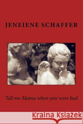 Tell me Mama when you were bad Schaffer, Jeneiene 9781519697189 Createspace Independent Publishing Platform