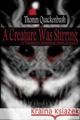 A Creature Was Stirring: A Twisted Christmas Anthology Thomm Quackenbush Aciel Samael Amber Haqu 9781519698520 Createspace Independent Publishing Platform