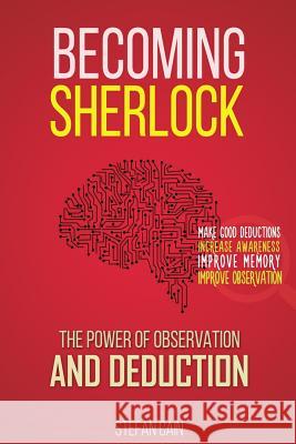 Becoming Sherlock: The Power of Observation & Deduction Stefan Cain 9781519700650 Createspace Independent Publishing Platform