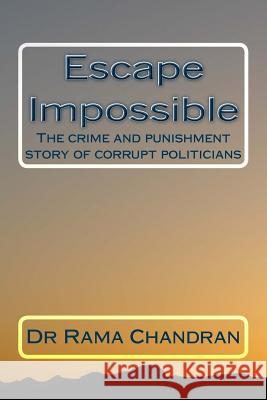 Escape Impossible: The crime and punishment story of corrupt politicians Chandran, Rama 9781519700704 Createspace Independent Publishing Platform