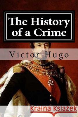 The History of a Crime Victor Hugo 9781519701848 Createspace Independent Publishing Platform