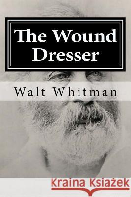 The Wound Dresser Walt Whitman 9781519702128 Createspace Independent Publishing Platform