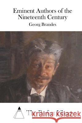 Eminent Authors of the Nineteenth Century Georg Brandes The Perfect Library 9781519702142 Createspace Independent Publishing Platform