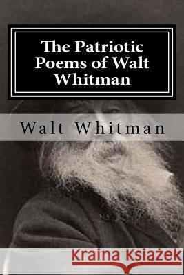 The Patriotic Poems of Walt Whitman Walt Whitman 9781519702456 Createspace Independent Publishing Platform