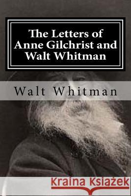 The Letters of Anne Gilchrist and Walt Whitman Walt Whitman Anne Gilchrist 9781519702692 Createspace Independent Publishing Platform