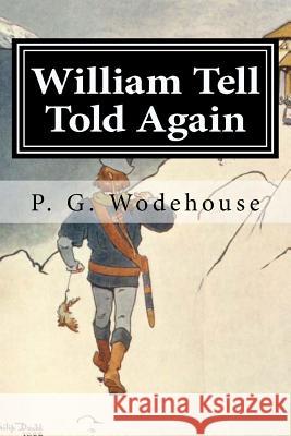 William Tell Told Again P. G. Wodehouse 9781519703316 Createspace Independent Publishing Platform