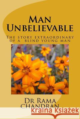 Man Unbelievable: The story extraordinary of a deaf and blind young man Chandran, Rama 9781519703323 Createspace Independent Publishing Platform