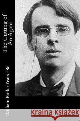 The Cutting of An Agate Yeats, William Butler 9781519703460 Createspace Independent Publishing Platform