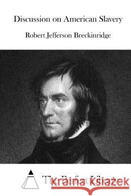 Discussion on American Slavery Robert Jefferson Breckinridge The Perfect Library 9781519703712 Createspace Independent Publishing Platform