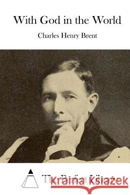 With God in the World Charles Henry Brent The Perfect Library 9781519704030