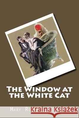 The Window at the White Cat Mary Roberts Rinehart 9781519704207