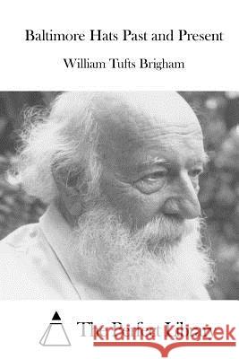 Baltimore Hats Past and Present William Tufts Brigham The Perfect Library 9781519705617