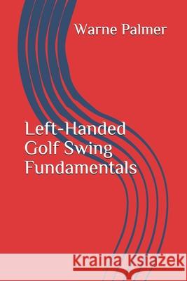 Left-Handed Golf Swing Fundamentals Warne Palmer 9781519706522 Createspace Independent Publishing Platform
