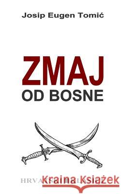 Zmaj Od Bosne: Povijesni Roman Josip Eugen Tomic B. K. D 9781519706836 Createspace Independent Publishing Platform