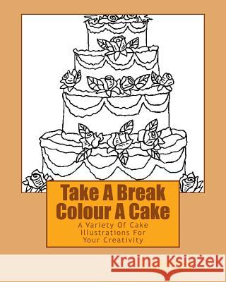 Take A Break Colour A Cake: A Variety Of Cake Illustrations For Your Creativity Stacey, L. 9781519707031