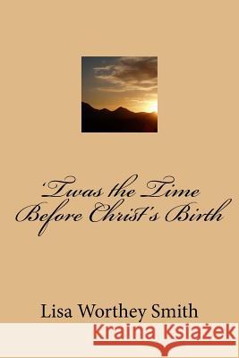 'Twas the Time Before Christ's Birth Smith, Lisa Worthey 9781519707109