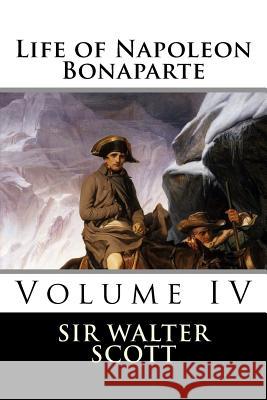 Life of Napoleon Bonaparte (Volume IV) Sir Walter Scott 9781519707475 Createspace Independent Publishing Platform