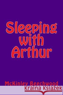 Sleeping with Arthur McKinley Beechwood 9781519707550