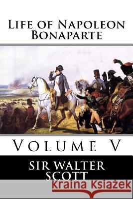 Life of Napoleon Bonaparte (Volume V) Sir Walter Scott 9781519707666 Createspace Independent Publishing Platform