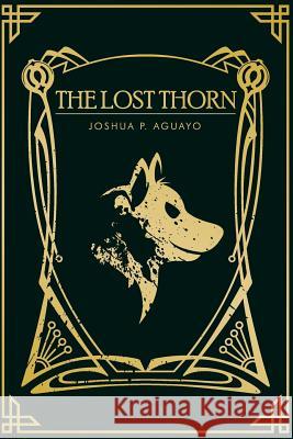 The Lost Thorn Joshua P. Aguayo Jean Paul Racines 9781519707970 Createspace Independent Publishing Platform