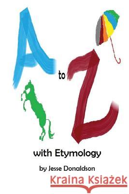 A to Z with Etymology Jesse Donaldson 9781519708373 Createspace Independent Publishing Platform
