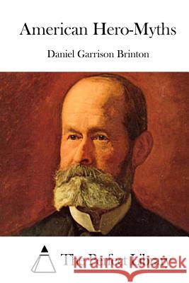 American Hero-Myths Daniel Garrison Brinton The Perfect Library 9781519708397