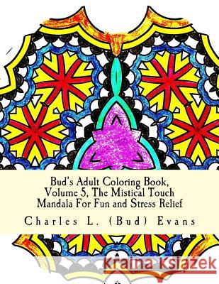 Bud's Adult Coloring Book, Volume 5, The Mistical Touch: Mandala For Fun and Stress Relief Evans, Charles L. 9781519710093